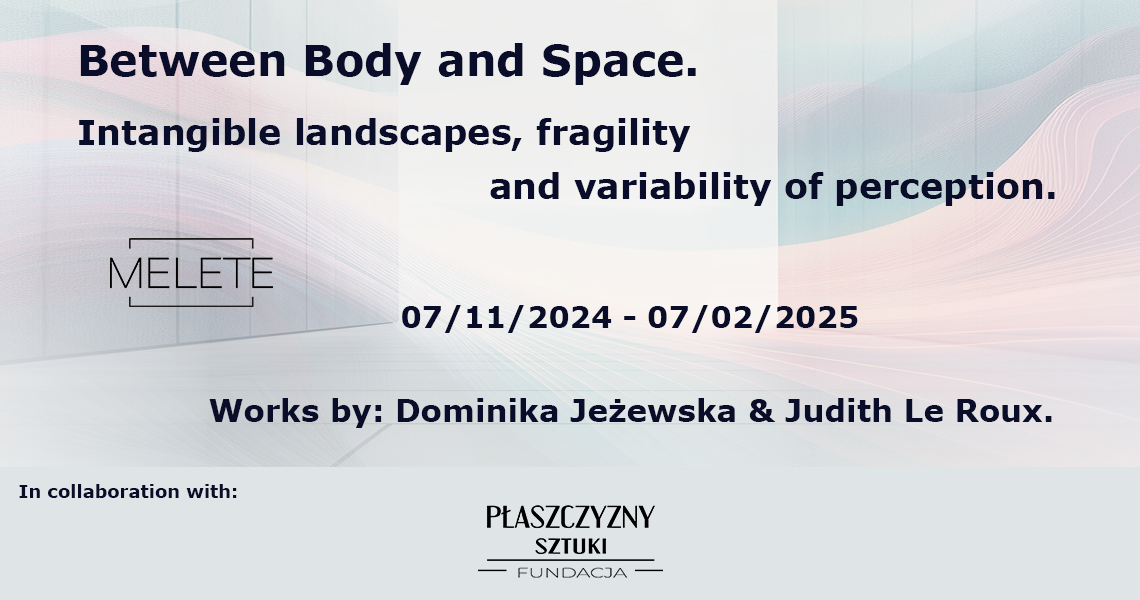 Exhibition poster: "Between body and space. Immaterial landscapes, fragility and variability of perception." Works by Dominika Jeżewska and Judith LeRoux. exhibition date: 07/11/2024 - 07/02/2025