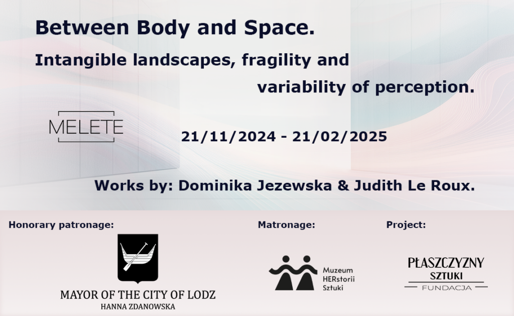 Exhibition poster: "Between body and space. Immaterial landscapes, fragility and variability of perception." Works by Dominika Jeżewska and Judith LeRoux. exhibition date: 21/11/2024 - 21/02/2025